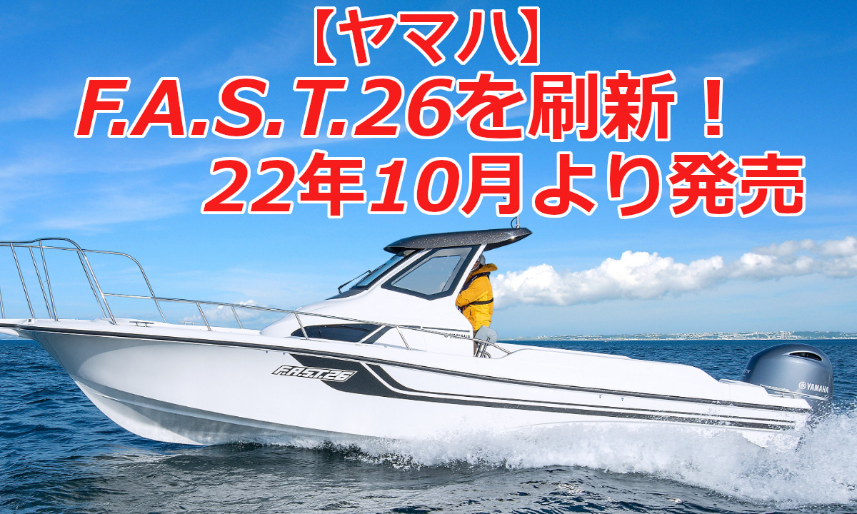 【ヤマハ】フィッシングボート「F.A.S.T.26」をマイナーチェンジ！10月より発売